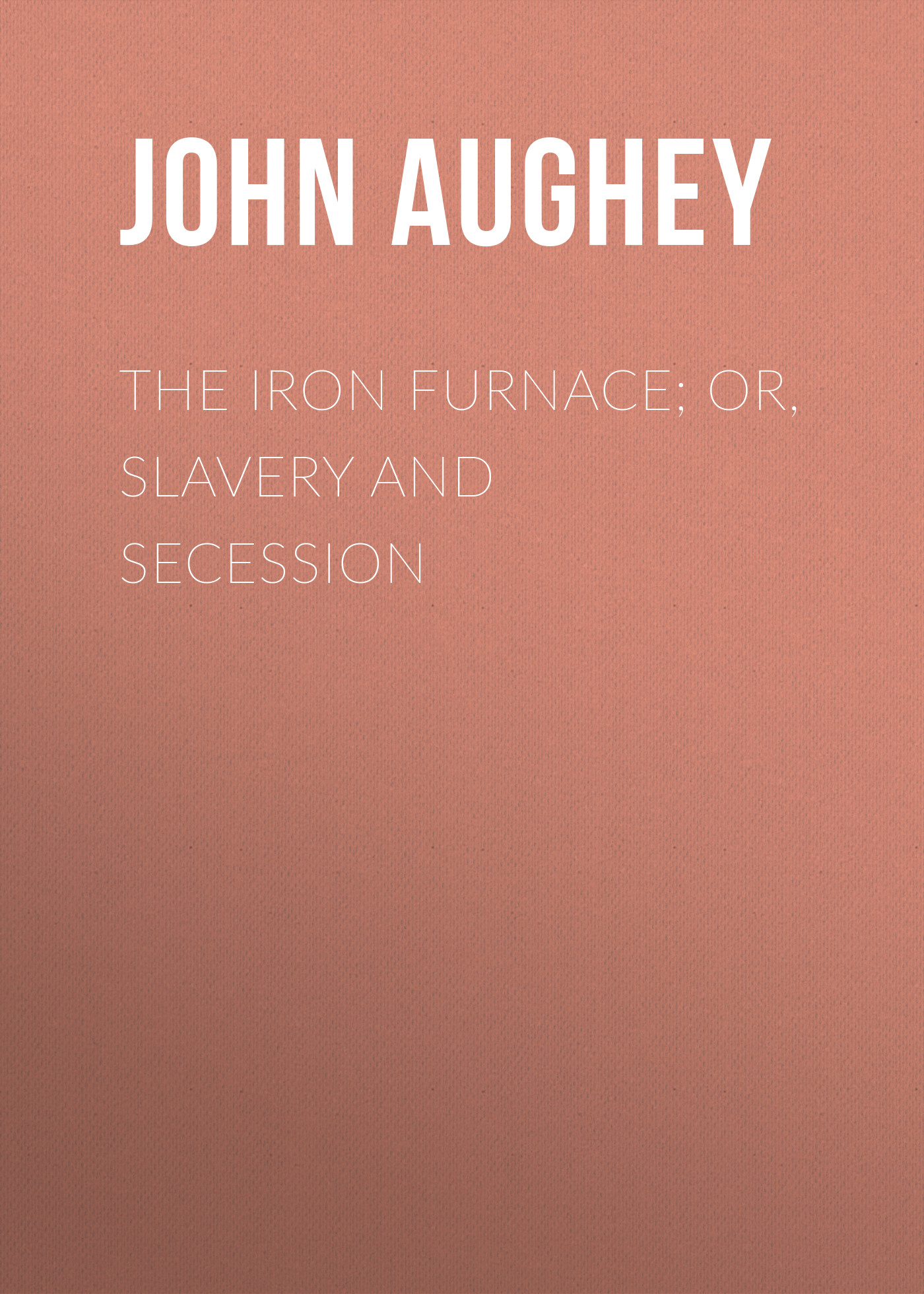 The Iron Furnace; or, Slavery and Secession