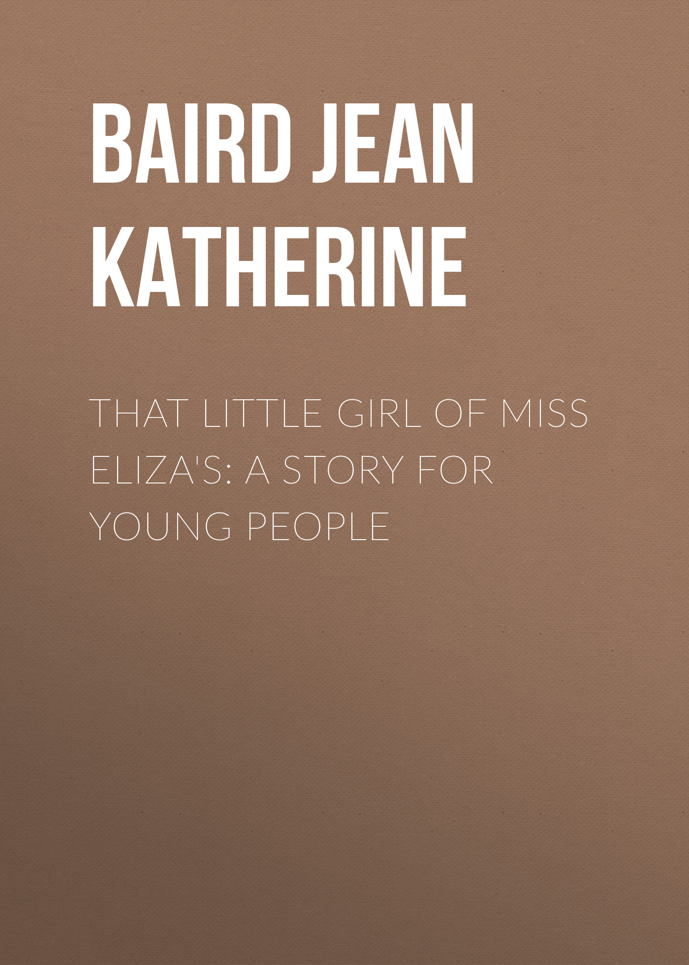 That Little Girl of Miss Eliza\'s: A Story for Young People