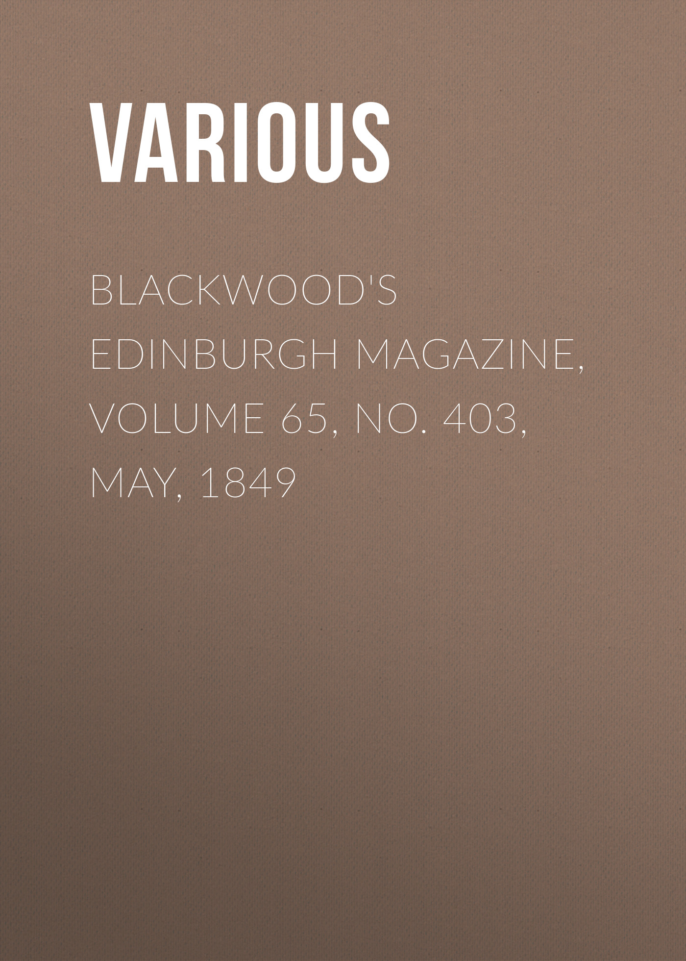 Blackwood\'s Edinburgh Magazine, Volume 65, No. 403, May, 1849
