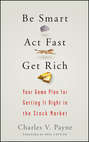 Be Smart, Act Fast, Get Rich. Your Game Plan for Getting It Right in the Stock Market