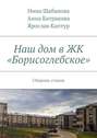 Наш дом в ЖК «Борисоглебское». Сборник стихов