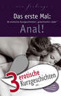 3 erotische Kurzgeschichten aus: \"Das erste Mal: Anal!\"