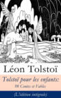 Tolstoï pour les enfants: 98 Contes et Fables (L\'édition intégrale)