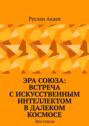 Эра союза: Встреча с искусственным интеллектом в далеком космосе. Эра союза