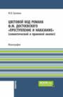 Цветовой код романа Ф.М. Достоевского Преступление и наказание (семиотический и правовой анализ). (Аспирантура, Бакалавриат, Магистратура). Монография.