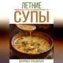 Летние супы. Домашние рецепты, вкусные блюда, пошаговые инструкции с фото.